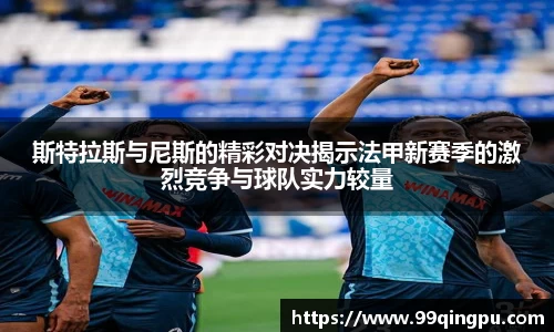 斯特拉斯与尼斯的精彩对决揭示法甲新赛季的激烈竞争与球队实力较量